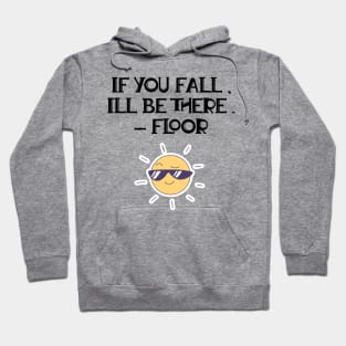 If You Fall, I'll Be There. - Floor Hoodie